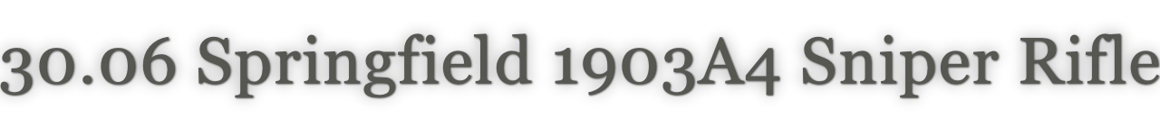 30.06 Springfield 1903A4 Sniper Rifle